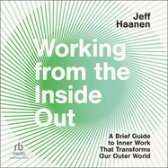Working from the Inside Out: A Brief Guide to Inner Work That Transforms Our Outer World