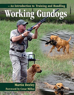 Working Gundogs: An Introduction to Training and Handling - Deeley, Martin, and Millan, Cesar (Foreword by)