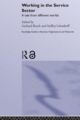 Working in the Service Sector: A Tale from Different Worlds - Bosch, Gerhard (Editor), and Lehndorff, Steffen (Editor)