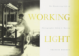 Working Light: The Wandering Life of Photographer Edith S. Watson