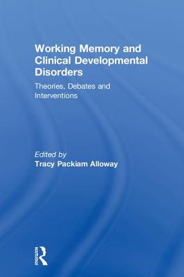 Working Memory and Clinical Developmental Disorders: Theories, Debates and Interventions - Alloway, Tracy Packiam (Editor)