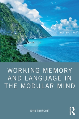 Working Memory and Language in the Modular Mind - Truscott, John