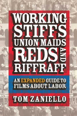 Working Stiffs, Union Maids, Reds, and Riffraff: An Expanded Guide to Films about Labor - Zaniello, Tom