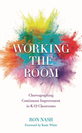 Working the Room: Choreographing Continuous Improvement in K-12 Classrooms