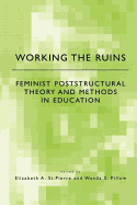 Working the Ruins: Feminist Poststructural Theory and Methods in Education