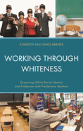 Working Through Whiteness: Examining White Racial Identity and Profession with Pre-Service Teachers