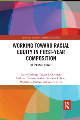Working Toward Racial Equity in First-Year Composition: Six Perspectives - DeLong, Renee (Editor), and Coleman, Taiyon (Editor), and DeVore, Kathleen (Editor)