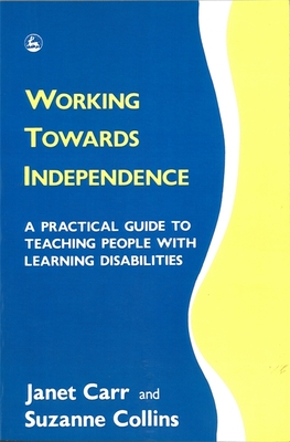 Working Towards Independence: A Practical Guide to Teaching People with Learning Disabilities - Carr, Janet, and Collins, Suzan