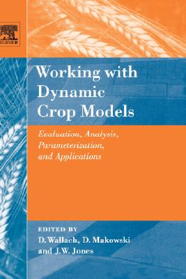 Working with Dynamic Crop Models: Evaluation, Analysis, Parameterization, and Applications - Wallach, Daniel, and Makowski, David, and Jones, James W