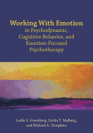 Working with Emotion in Psychodynamic, Cognitive Behavior, and Emotion-Focused Psychotherapy