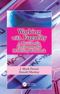 Working with Fugacity: A Multimedia Environmental Modelling Workbook - Parnis, J Mark, and MacKay, Donald