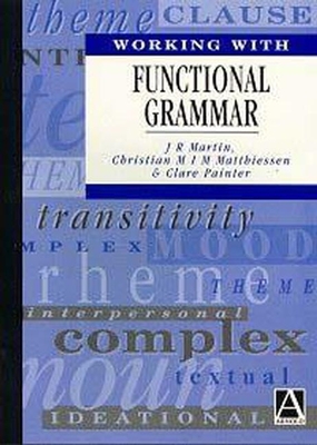Working with Functional Grammar - Martin, J R, and Matthiessen, Christian M I M, and Painter, Clare
