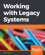 Working with Legacy Systems: A practical guide to looking after and maintaining the systems we inherit
