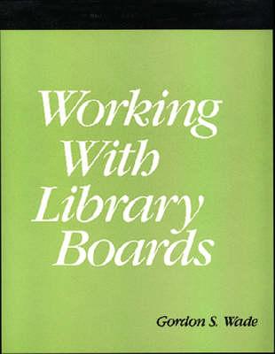 Working with Library Boards - Wade, Gordon S