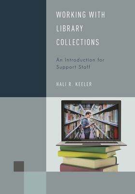 Working with Library Collections: An Introduction for Support Staff - Keeler, Hali R