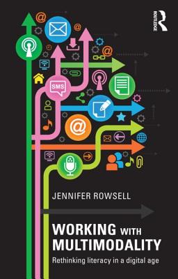 Working with Multimodality: Rethinking Literacy in a Digital Age - Rowsell, Jennifer