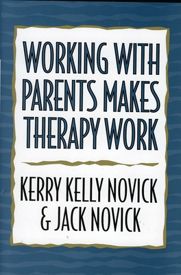 Working with Parents Makes Therapy Work - Novick, Kerry Kelly, and Novick, Jack