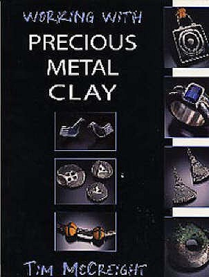 Working with Precious Metal Clay - McCreight, Tim