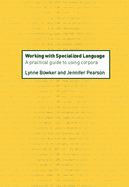 Working with Specialized Language: A Practical Guide to Using Corpora