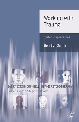 Working with Trauma: Systemic Approaches - Smith, Gerrilyn