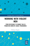 Working with Violent Men: From Resistance to Change Talk in Probation Domestic Abuse Programmes