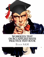 Workkeys Test (Ncrc) Applied Math Practice Test Book: Study Guide for Preparation for the Workkeys Exam
