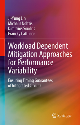 Workload Dependent Mitigation Approaches for Performance Variability: Ensuring Timing Guarantees of Integrated Circuits - Lin, Ji-Yung, and Noltsis, Michalis, and Soudris, Dimitrios
