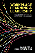 Workplace Learning & Leadership: A Handbook for Library and Nonprofit Trainers
