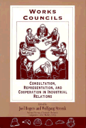 Works Councils: Consultation, Representation, and Cooperation in Industrial Relations