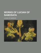Works of Lucian of Samosata Volume 01
