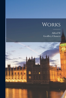Works - Chaucer, Geoffrey, and Pollard, Alfred W 1859-1944