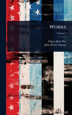 Works - Poe, Edgar Allan, and Ingram, John Henry