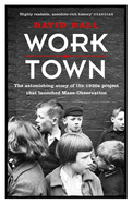 Worktown: The Astonishing Story of the Project That Launched Mass Observation