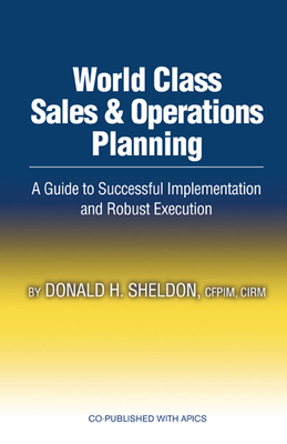 World Class Sales & Operations Planning: A Guide to Successful Implementation and Robust Execution - Sheldon, Donald