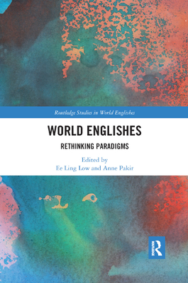World Englishes: Rethinking Paradigms - Low, Ee Ling (Editor), and Pakir, Anne (Editor)