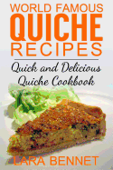 World Famous Quiche Recipes: Quick and Delicious Quiche Cookbook