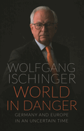 World in Danger: Germany and Europe in an Uncertain Time