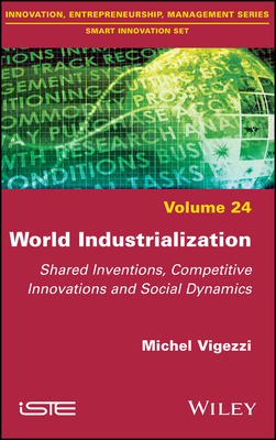 World Industrialization: Shared Inventions, Competitive Innovations, and Social Dynamics - Vigezzi, Michel
