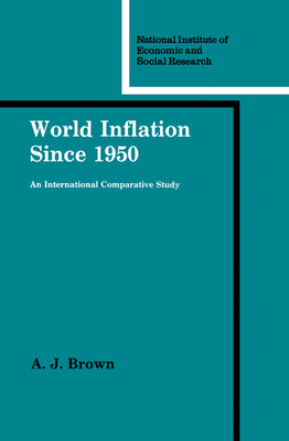 World Inflation since 1950: An International Comparative Study - Brown, A. J., and Darby, Jane