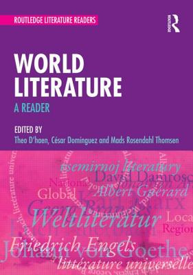World Literature: A Reader - D'Haen, Theo (Editor), and Dom�nguez, C�sar (Editor), and Thomsen, Mads (Editor)
