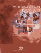 World Migration Report 2013: Migrant Well-Being and Development
