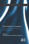 World Politics in Translation: Power, Relationality and Difference in Global Cooperation