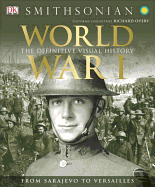 World War I: The Definitive Visual History: From Sarajevo to Versailles