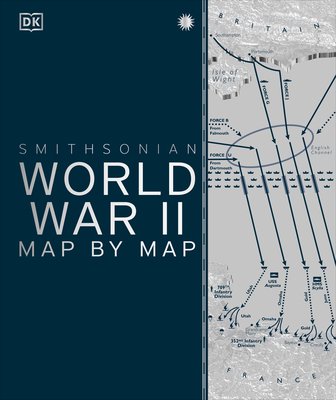 World War II Map by Map - DK, and Smithsonian Institution (Contributions by)