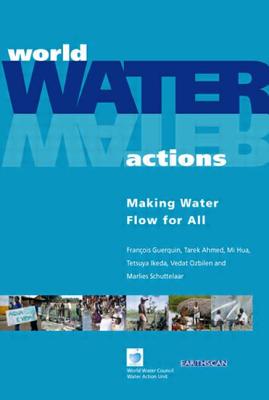 World Water Actions: Making Water Flow for All - Guerquin, Francois, and Ahmed, Tarek, and Hua, Mi