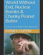World Without End, Nuclear Bombs & Chunky Peanut Butter: Essays From A Modern Day Pilgrimage