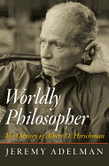 Worldly Philosopher: The Odyssey of Albert O. Hirschman