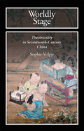 Worldly Stage: Theatricality in Seventeenth-Century China