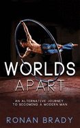 Worlds Apart:: An Alternative Journey to becoming a Modern Man