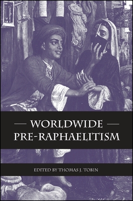 Worldwide Pre-Raphaelitism - Tobin, Thomas J (Editor)